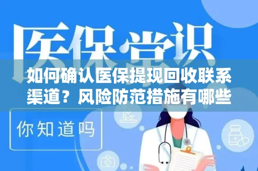 如何确认医保提现回收联系渠道？风险防范措施有哪些？